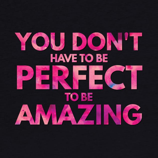 Nobody's Perfect Be Amazing Inspiring Positive Thinking Vibe by twizzler3b